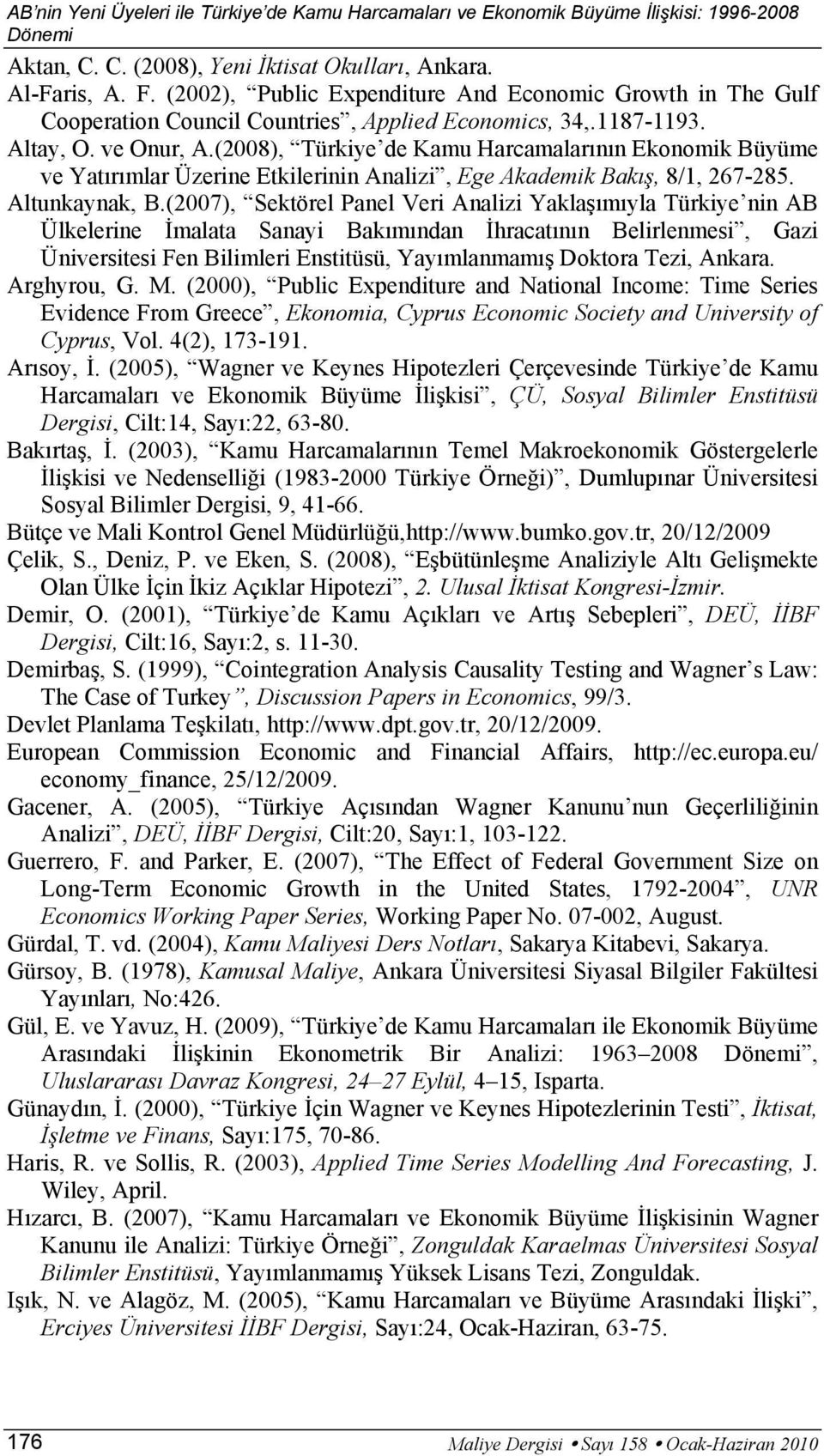 (2007), Sektörel Panel Veri Analizi Yaklaşımıyla Türkiye nin AB Ülkelerine İmalata Sanayi Bakımından İhracatının Belirlenmesi, Gazi Üniversitesi Fen Bilimleri Enstitüsü, Yayımlanmamış Doktora Tezi,