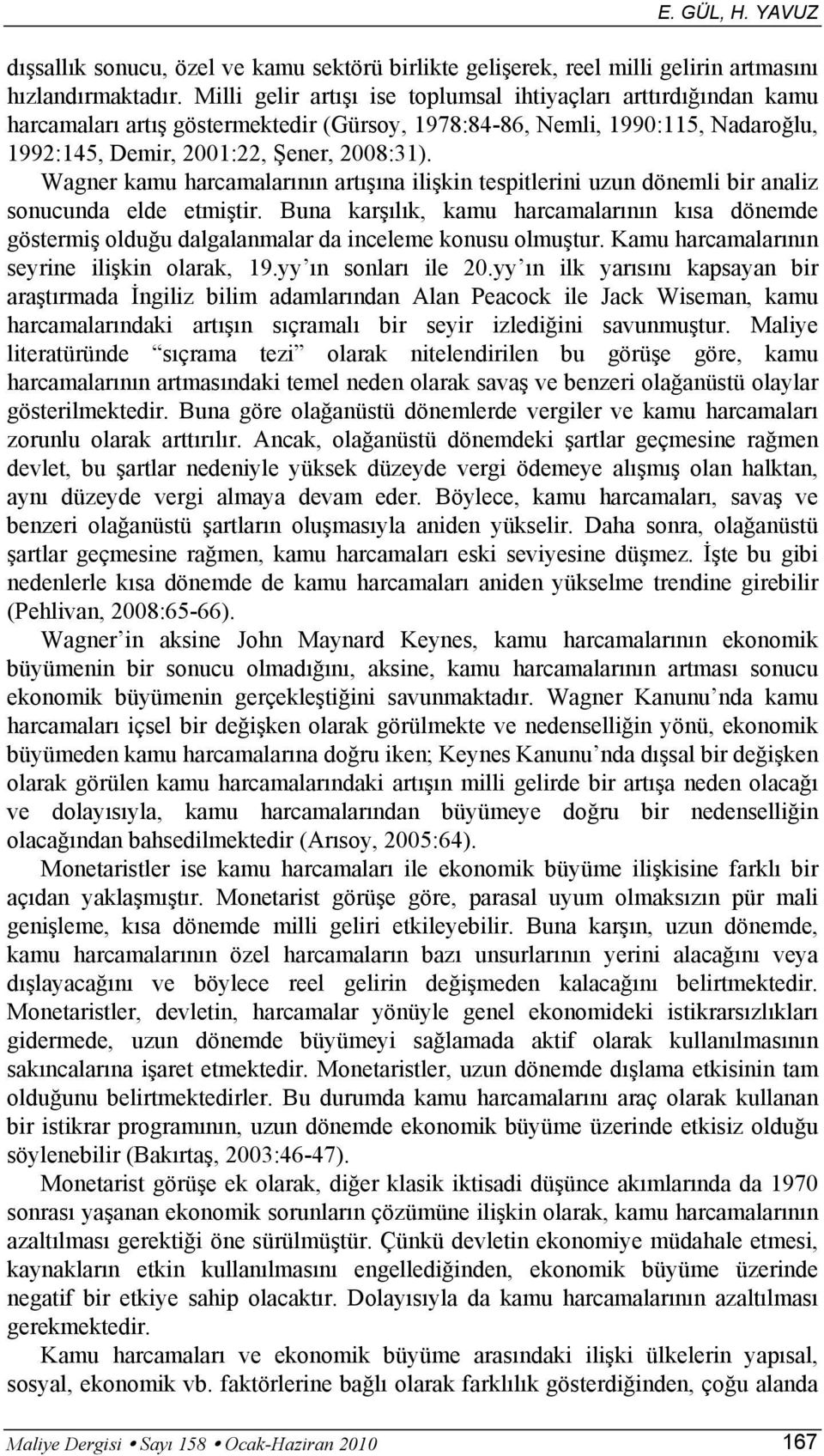 Wagner kamu harcamalarının artışına ilişkin tespitlerini uzun dönemli bir analiz sonucunda elde etmiştir.