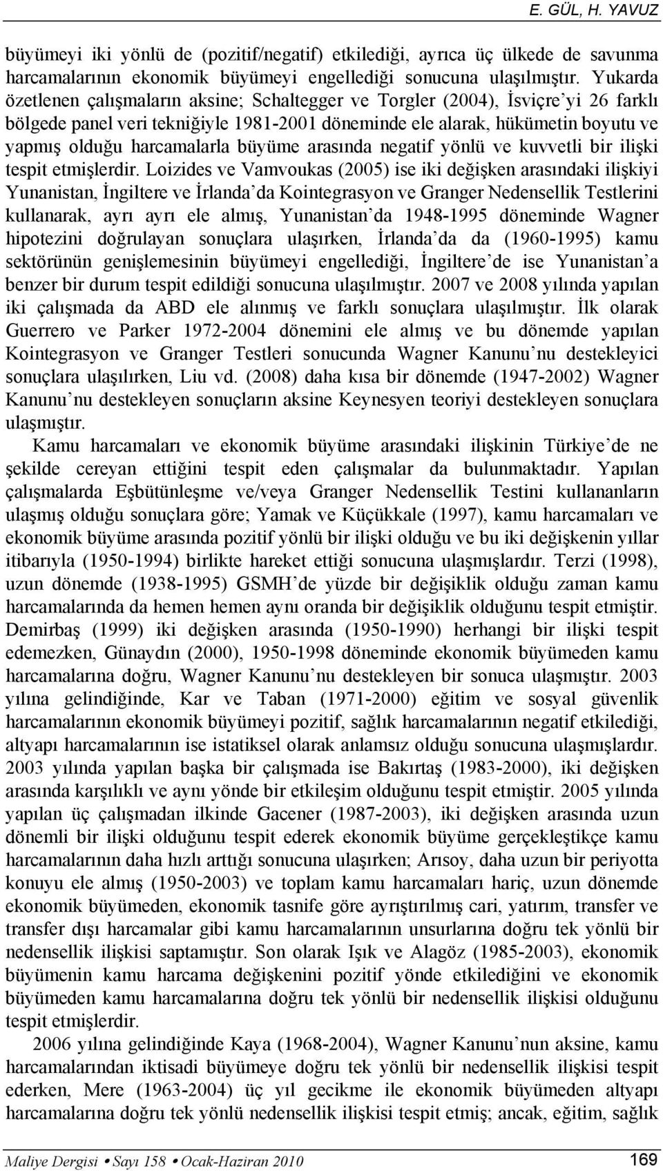 büyüme arasında negatif yönlü ve kuvvetli bir ilişki tespit etmişlerdir.