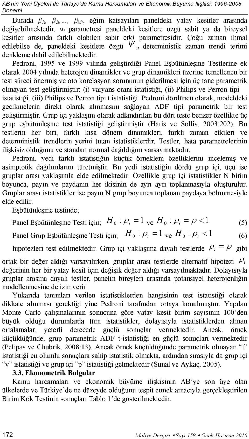 Çoğu zaman ihmal edilebilse de, paneldeki kesitlere özgü ψ it deterministik zaman trendi terimi denkleme dahil edilebilmektedir.