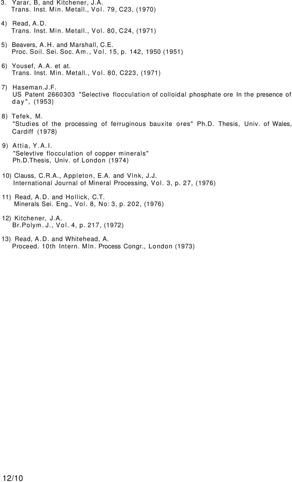 US Patent 2660303 "Selective flocculation of colloidal phosphate ore In the presence of day", (1953) 8) Tefek, M. "Studies of the processing of ferruginous bauxite ores" Ph.D. Thesis, Univ.