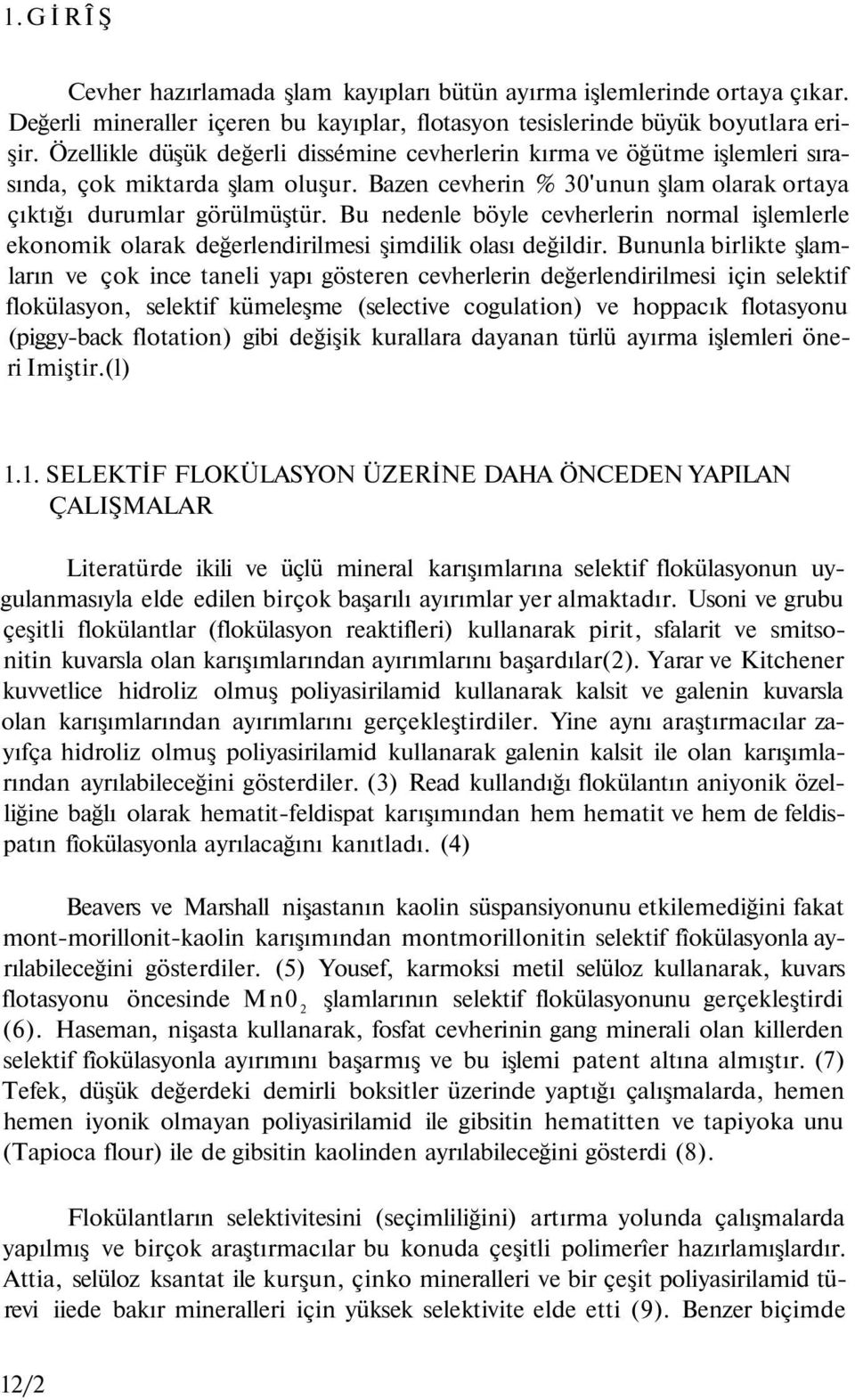 Bu nedenle böyle cevherlerin normal işlemlerle ekonomik olarak değerlendirilmesi şimdilik olası değildir.