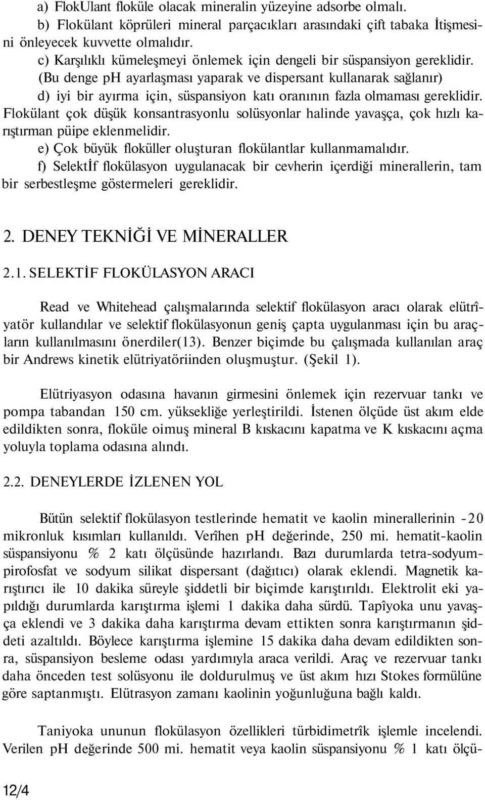 (Bu denge ph ayarlaşması yaparak ve dispersant kullanarak sağlanır) d) iyi bir ayırma için, süspansiyon katı oranının fazla olmaması gereklidir.