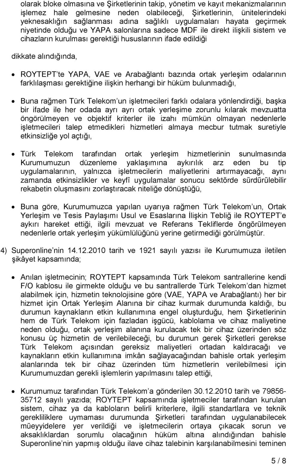 YAPA, VAE ve Arabağlantı bazında ortak yerleşim odalarının farklılaşması gerektiğine ilişkin herhangi bir hüküm bulunmadığı, Buna rağmen Türk Telekom un işletmecileri farklı odalara yönlendirdiği,