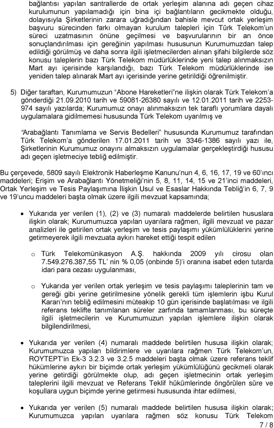 yapılması hususunun Kurumumuzdan talep edildiği görülmüş ve daha sonra ilgili işletmecilerden alınan şifahi bilgilerde söz konusu taleplerin bazı Türk Telekom müdürlüklerinde yeni talep alınmaksızın