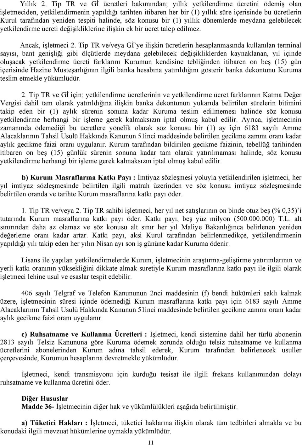 tarafından yeniden tespiti halinde, söz konusu bir (1) yıllık dönemlerde meydana gelebilecek yetkilendirme ücreti değişikliklerine ilişkin ek bir ücret talep edilmez. Ancak, işletmeci 2.