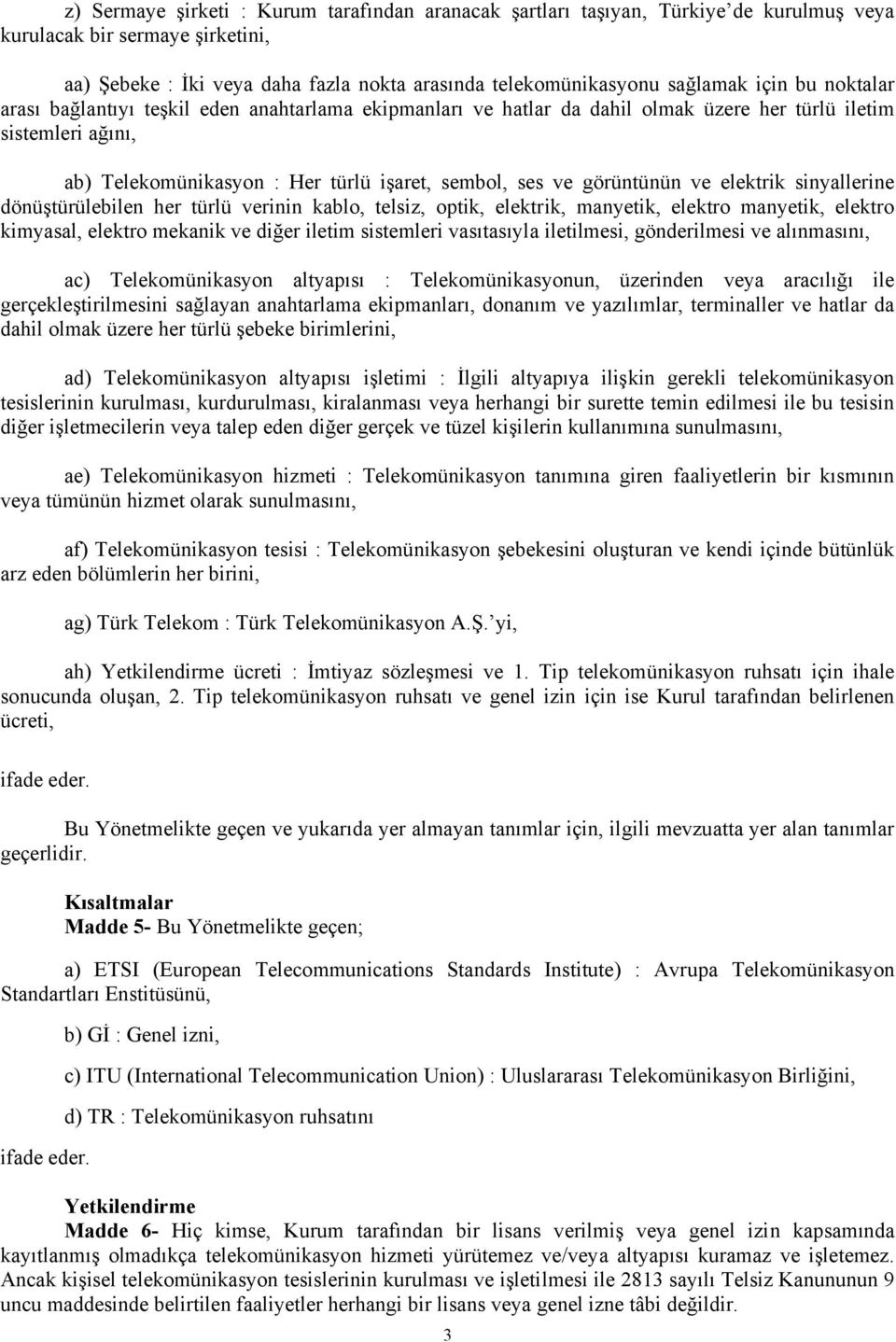 görüntünün ve elektrik sinyallerine dönüştürülebilen her türlü verinin kablo, telsiz, optik, elektrik, manyetik, elektro manyetik, elektro kimyasal, elektro mekanik ve diğer iletim sistemleri