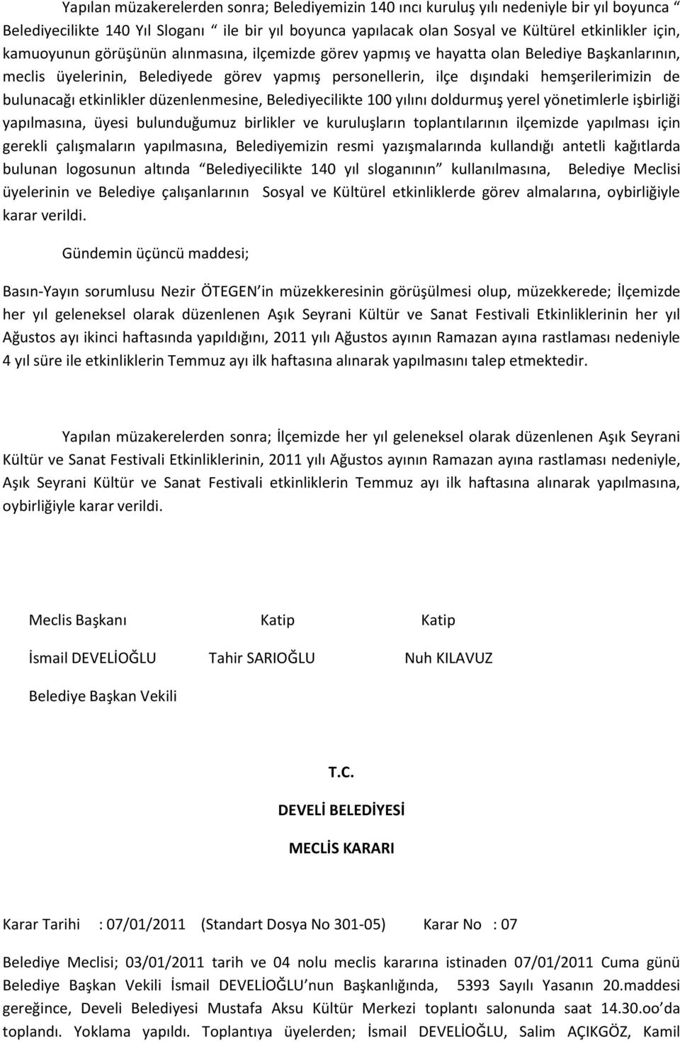 etkinlikler düzenlenmesine, Belediyecilikte 100 yılını doldurmuş yerel yönetimlerle işbirliği yapılmasına, üyesi bulunduğumuz birlikler ve kuruluşların toplantılarının ilçemizde yapılması için