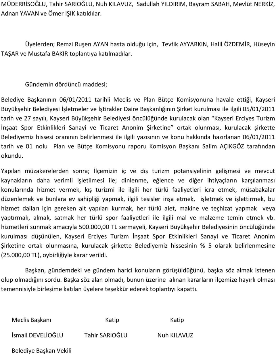 Gündemin dördüncü maddesi; Belediye Başkanının 06/01/2011 tarihli Meclis ve Plan Bütçe Komisyonuna havale ettiği, Kayseri Büyükşehir Belediyesi İşletmeler ve İştirakler Daire Başkanlığının Şirket