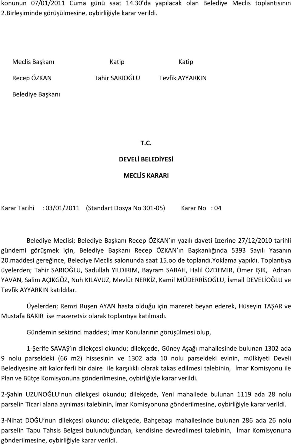 Karar Tarihi : 03/01/2011 (Standart Dosya No 301-05) Karar No : 04 Belediye Meclisi; Belediye Başkanı Recep ÖZKAN ın yazılı daveti üzerine 27/12/2010 tarihli gündemi görüşmek için, Belediye Başkanı