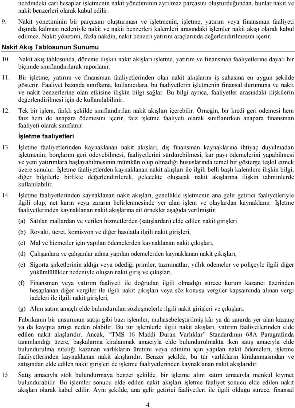 olarak kabul edilmez. Nakit yönetimi, fazla nakdin, nakit benzeri yatırım araçlarında değerlendirilmesini içerir. Nakit Akış Tablosunun Sunumu 10.