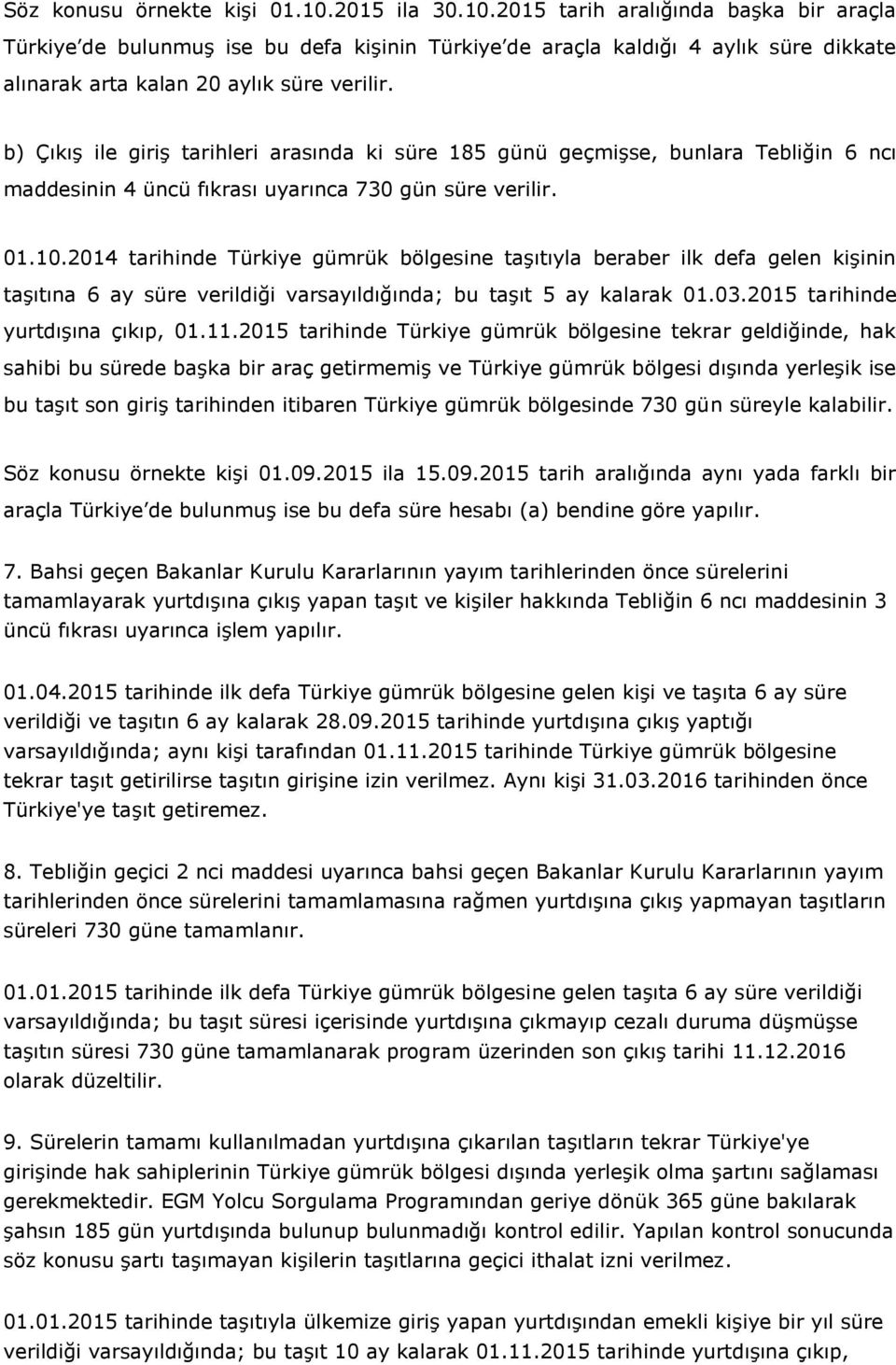 2014 tarihinde Türkiye gümrük bölgesine taşıtıyla beraber ilk defa gelen kişinin taşıtına 6 ay süre verildiği varsayıldığında; bu taşıt 5 ay kalarak 01.03.2015 tarihinde yurtdışına çıkıp, 01.11.