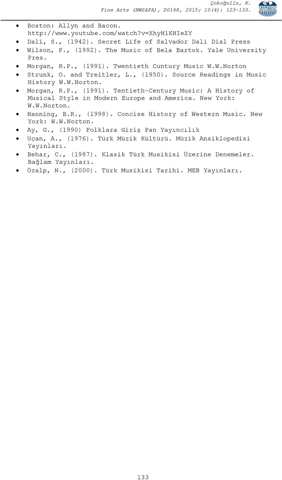 New York: W.W.Norton. Hanning, B.R., (1998). Concise History of Western Music. New York: W.W.Norton. Ay, G., (1990) Folklara Giriş Pan Yayıncılık Uçan, A., (1976). Türk Müzik Kültürü.