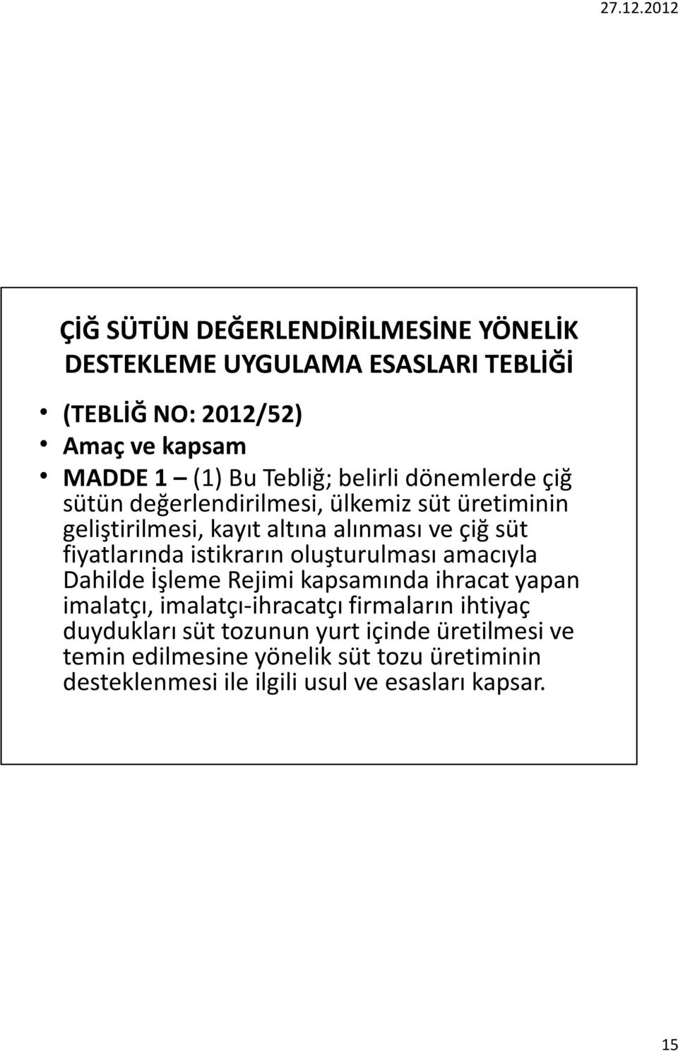 istikrarın oluşturulması amacıyla Dahilde İşleme Rejimi kapsamında ihracat yapan imalatçı, imalatçı-ihracatçı firmaların ihtiyaç