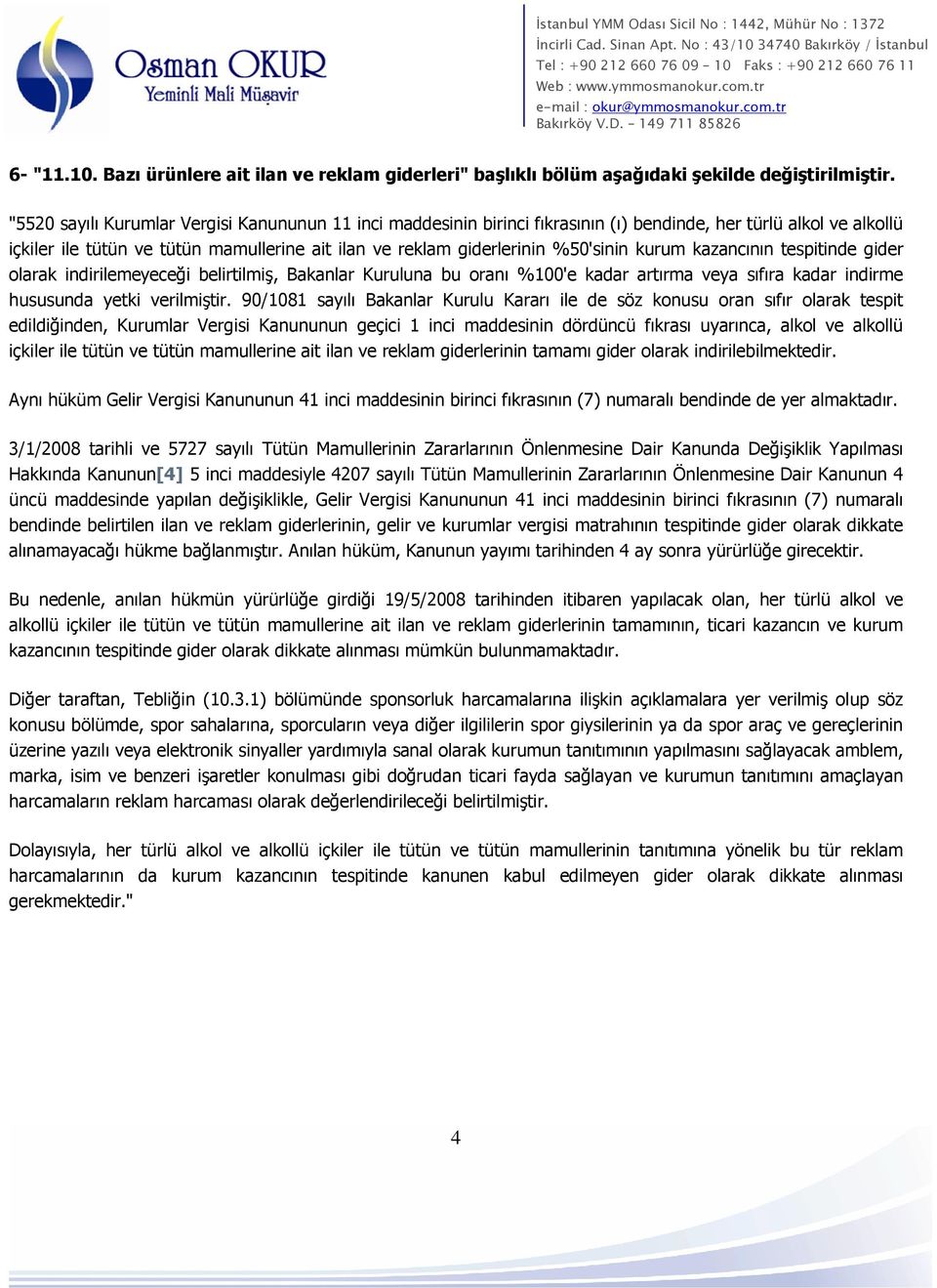 kurum kazancının tespitinde gider olarak indirilemeyeceği belirtilmiş, Bakanlar Kuruluna bu oranı %100'e kadar artırma veya sıfıra kadar indirme hususunda yetki verilmiştir.