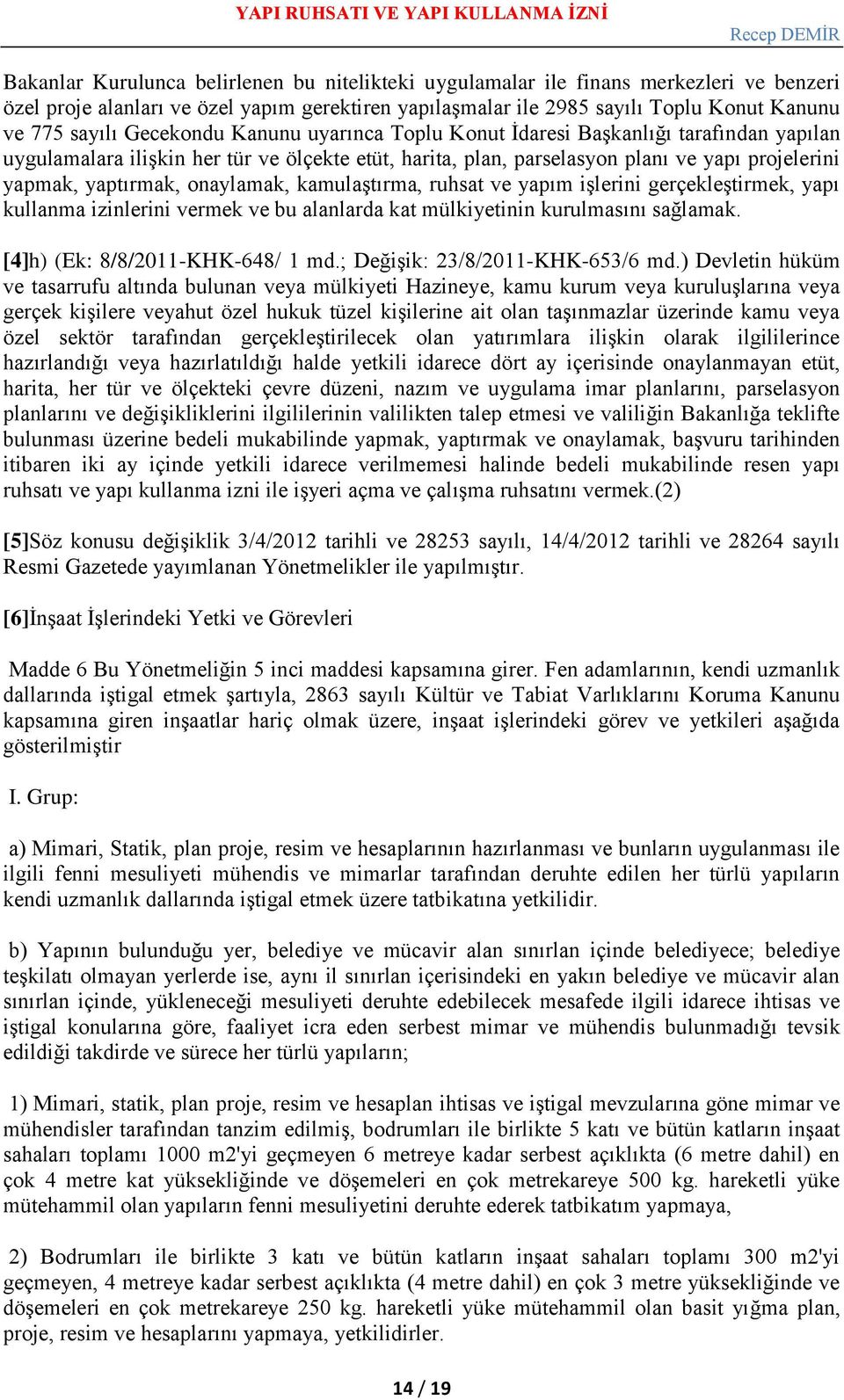 onaylamak, kamulaştırma, ruhsat ve yapım işlerini gerçekleştirmek, yapı kullanma izinlerini vermek ve bu alanlarda kat mülkiyetinin kurulmasını sağlamak. [4]h) (Ek: 8/8/2011-KHK-648/ 1 md.