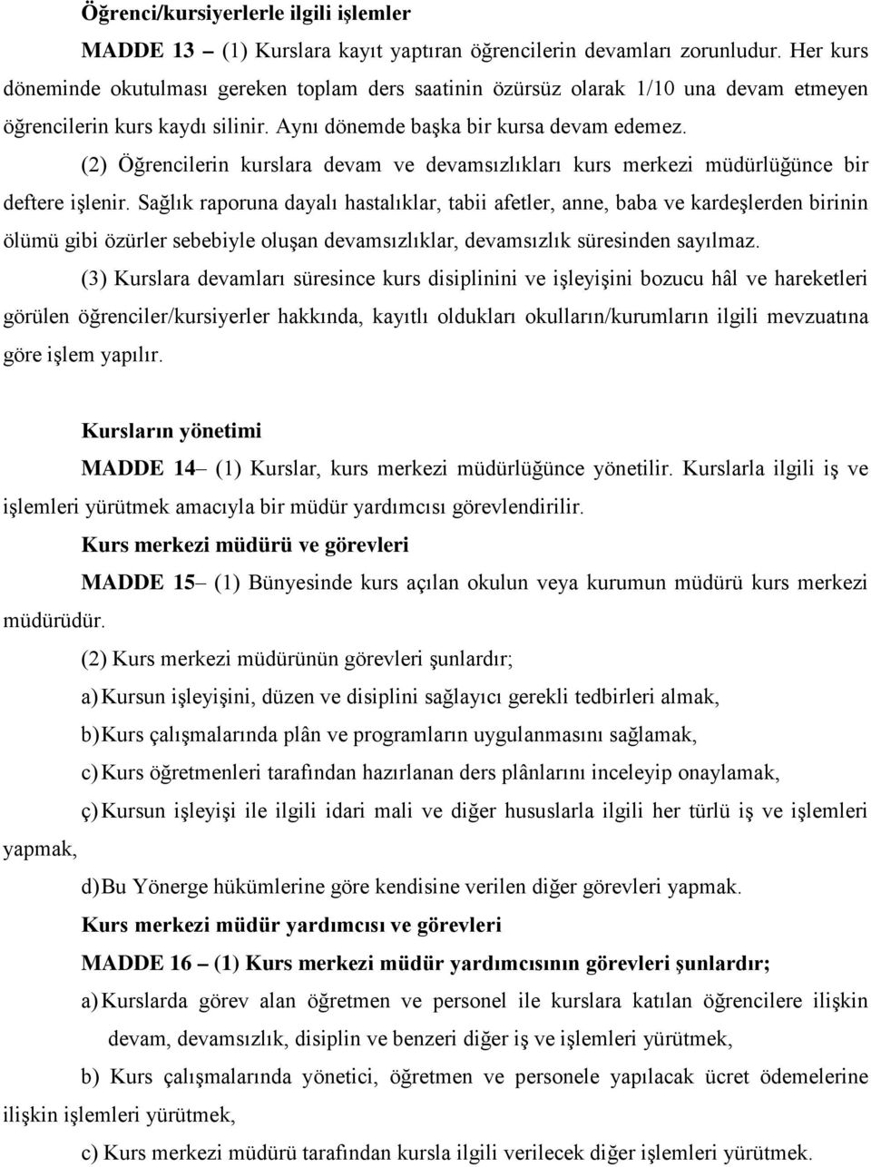 (2) Öğrencilerin kurslara devam ve devamsızlıkları kurs merkezi müdürlüğünce bir deftere işlenir.