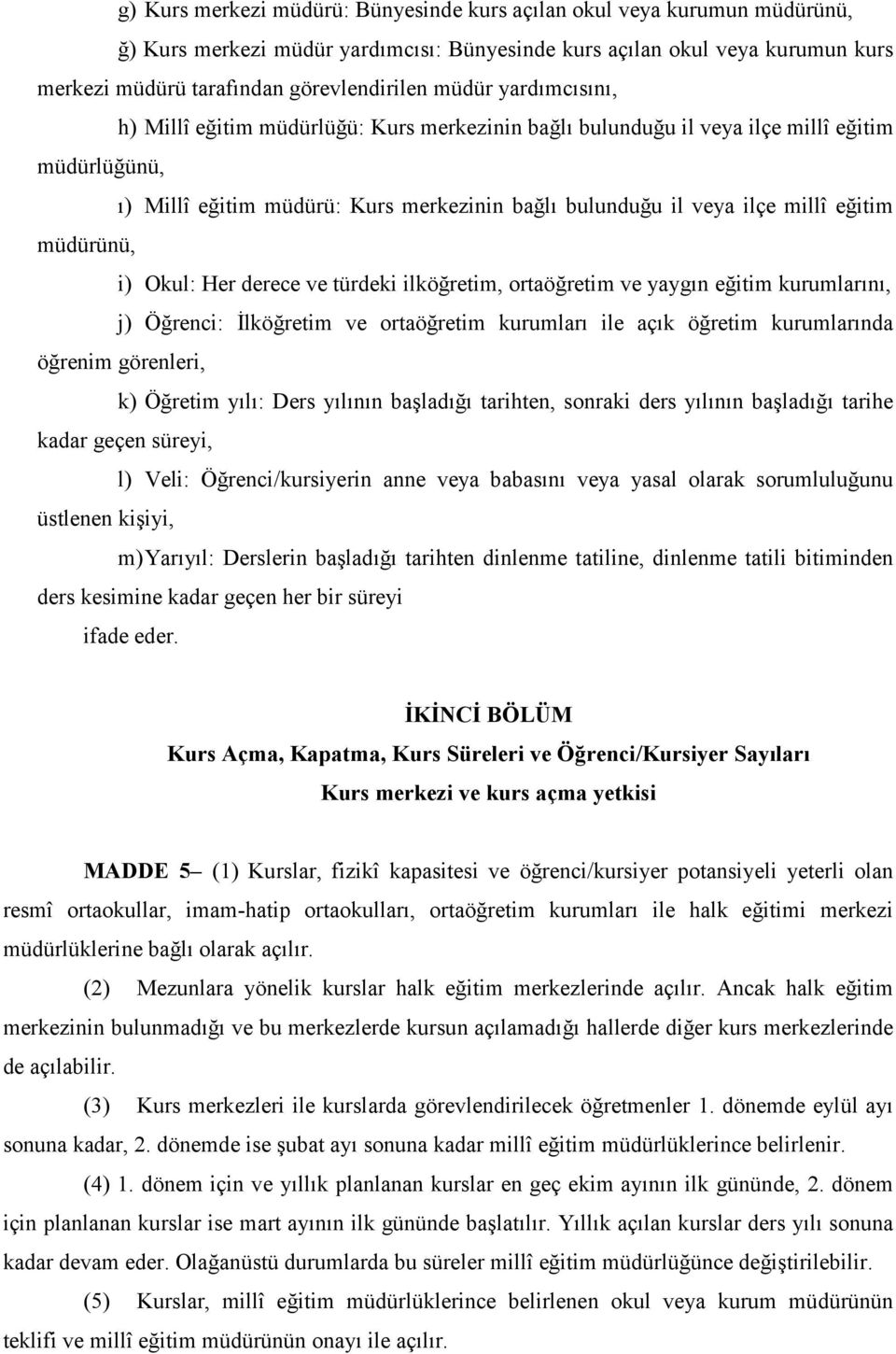 müdürünü, i) Okul: Her derece ve türdeki ilköğretim, ortaöğretim ve yaygın eğitim kurumlarını, j) Öğrenci: İlköğretim ve ortaöğretim kurumları ile açık öğretim kurumlarında öğrenim görenleri, k)