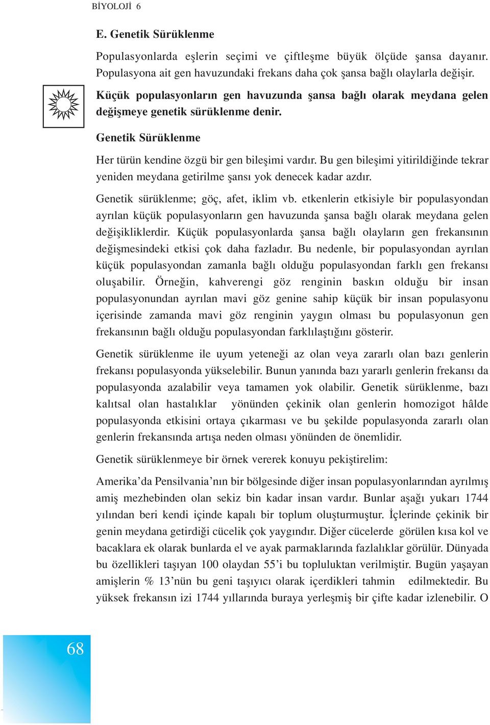 Bu gen bileflimi yitirildi inde tekrar yeniden meydana getirilme flans yok denecek kadar azd r. Genetik sürüklenme; göç, afet, iklim vb.