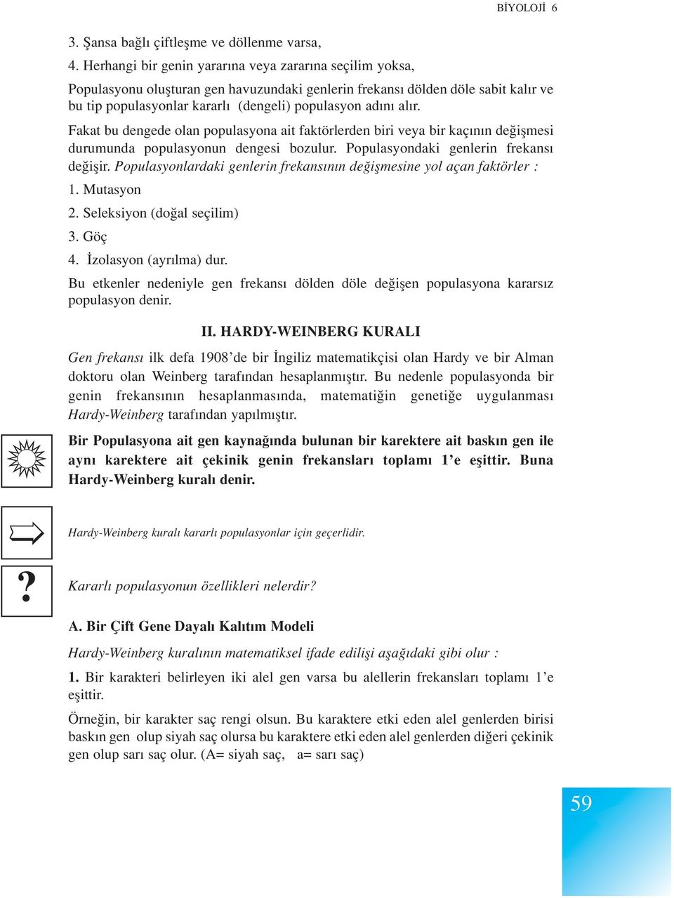 Fakat bu dengede olan populasyona ait faktörlerden biri veya bir kaç n n de iflmesi durumunda populasyonun dengesi bozulur. Populasyondaki genlerin frekans de iflir.