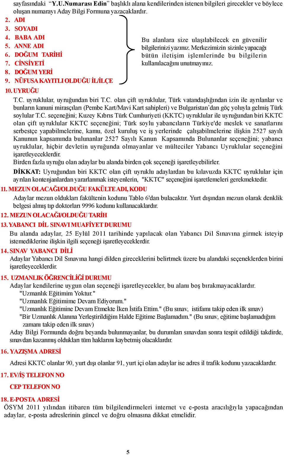 C. seçeneğini; Kuzey Kıbrıs Türk Cumhuriyeti (KKTC) uyruklular ile uyruğundan biri KKTC olan çift uyruklular KKTC seçeneğini; Türk soylu yabancıların Türkiye'de meslek sanatlarını serbestçe