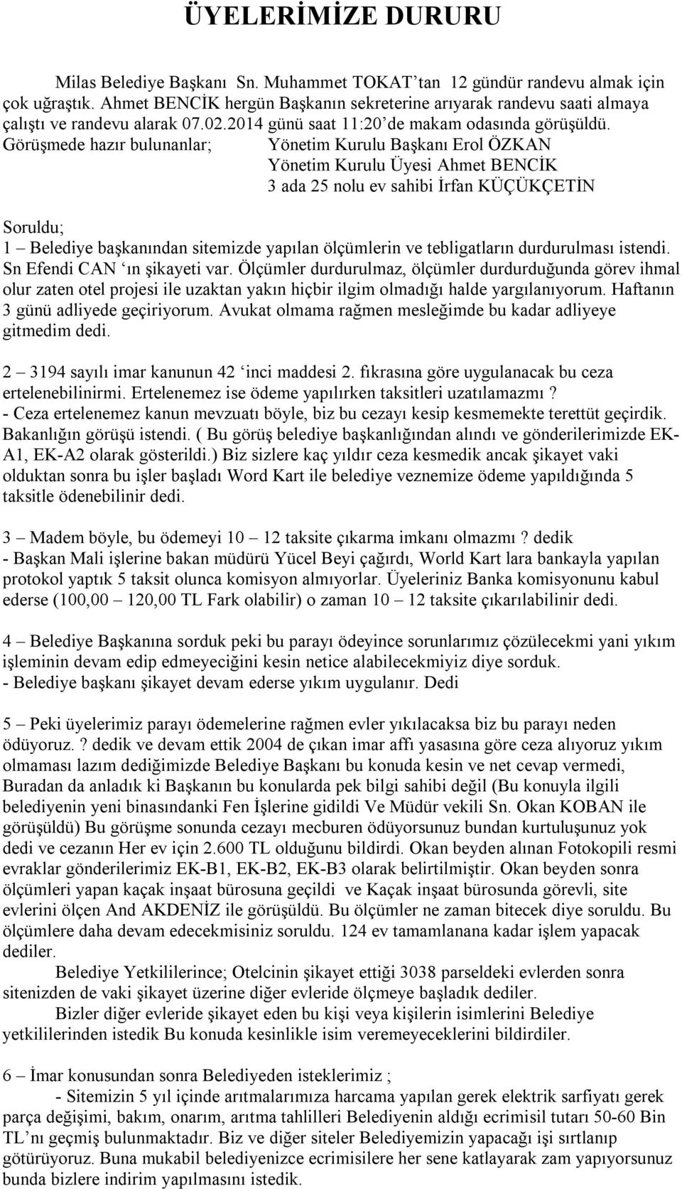 Görüşmede hazır bulunanlar; Yönetim Kurulu Başkanı Erol ÖZKAN Yönetim Kurulu Üyesi Ahmet BENCİK 3 ada 25 nolu ev sahibi İrfan KÜÇÜKÇETİN Soruldu; 1 Belediye başkanından sitemizde yapılan ölçümlerin