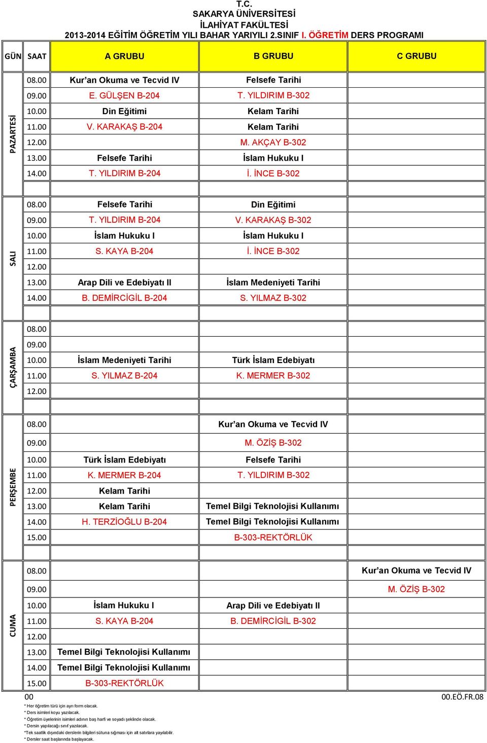 KKŞ B-302 İslam Hukuku I İslam Hukuku I S. KY B-204 İ. İNC B-302 rap Dili ve debiyatı II İslam Medeniyeti Tarihi B. DMİCİGİL B-204 S. YILMZ B-302 İslam Medeniyeti Tarihi Türk İslam debiyatı S.