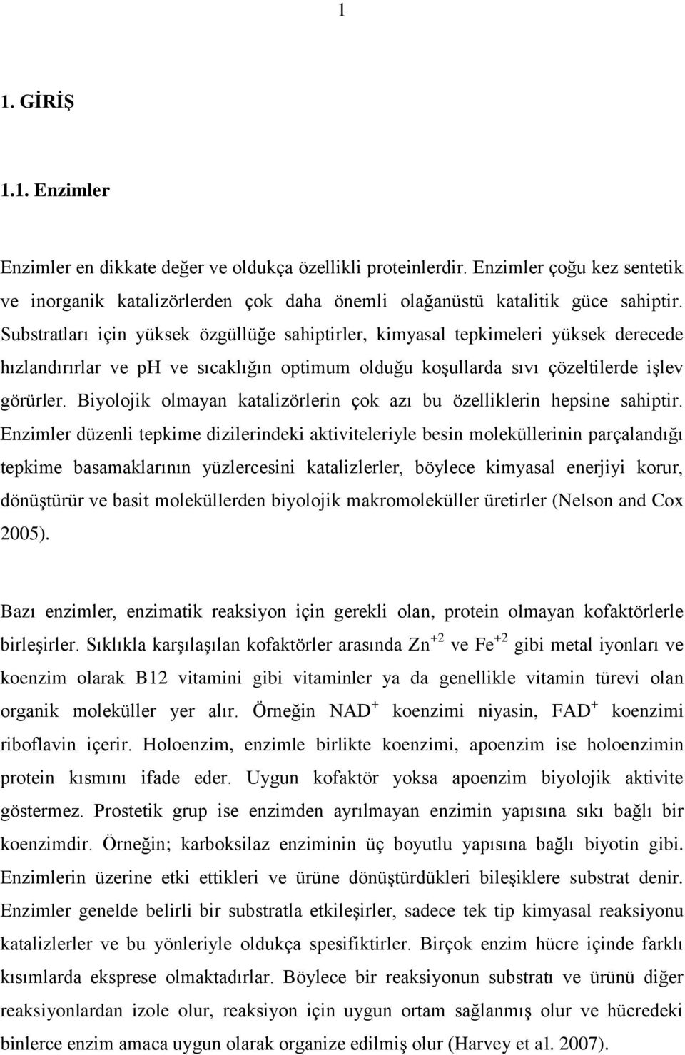 Biyolojik olmayan katalizörlerin çok azı bu özelliklerin hepsine sahiptir.