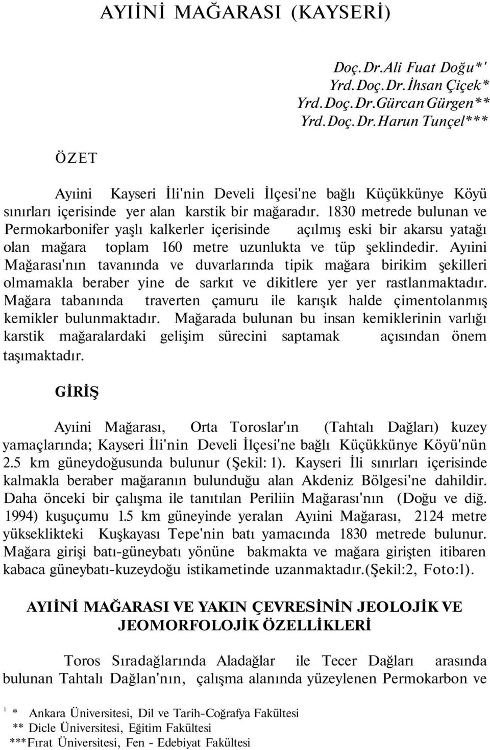 Ayıini Mağarası'nın tavanında ve duvarlarında tipik mağara birikim şekilleri olmamakla beraber yine de sarkıt ve dikitlere yer yer rastlanmaktadır.