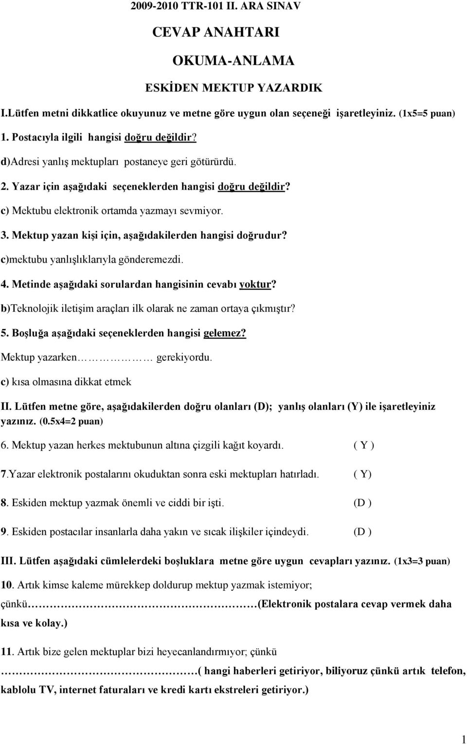 c) Mektubu elektronik ortamda yazmayı sevmiyor. 3. Mektup yazan kişi için, aşağıdakilerden hangisi doğrudur? c)mektubu yanlışlıklarıyla gönderemezdi. 4.