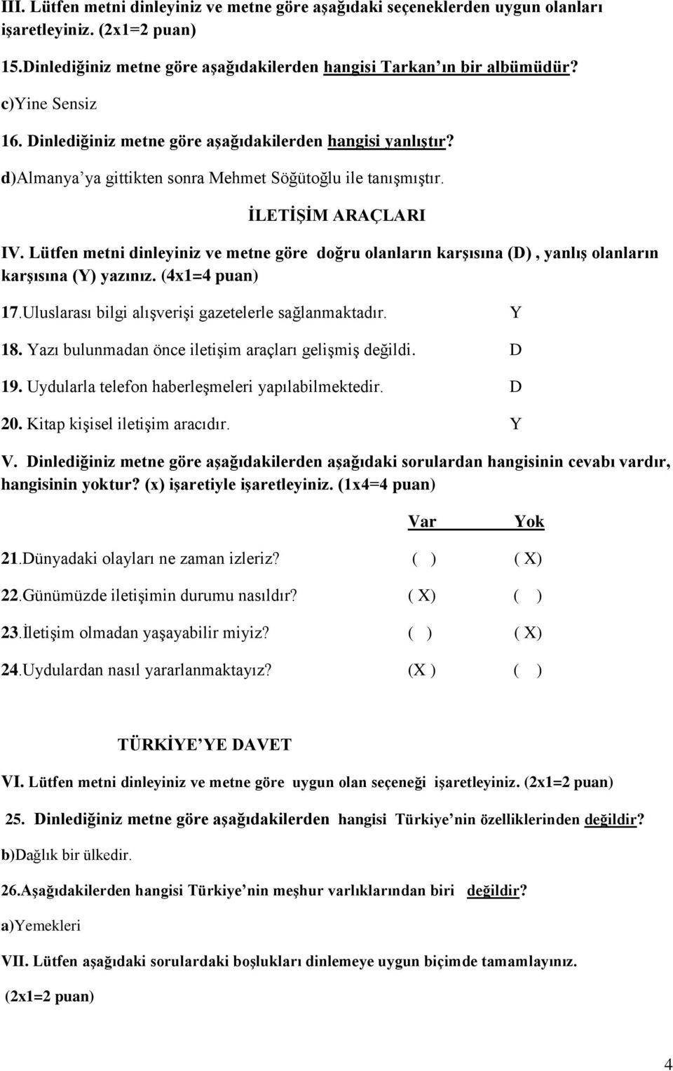 Lütfen metni dinleyiniz ve metne göre doğru olanların karşısına (D), yanlış olanların karşısına (Y) yazınız. (4x1=4 puan) 17.Uluslarası bilgi alışverişi gazetelerle sağlanmaktadır. Y 18.