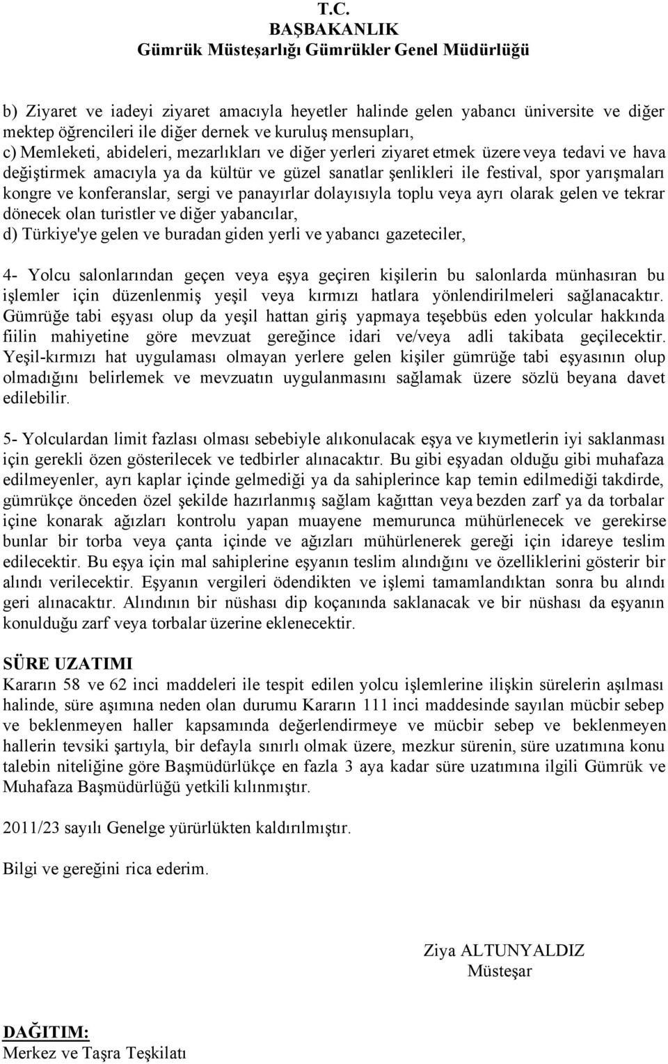 toplu veya ayrı olarak gelen ve tekrar dönecek olan turistler ve diğer yabancılar, d) Türkiye'ye gelen ve buradan giden yerli ve yabancı gazeteciler, 4- Yolcu salonlarından geçen veya eşya geçiren