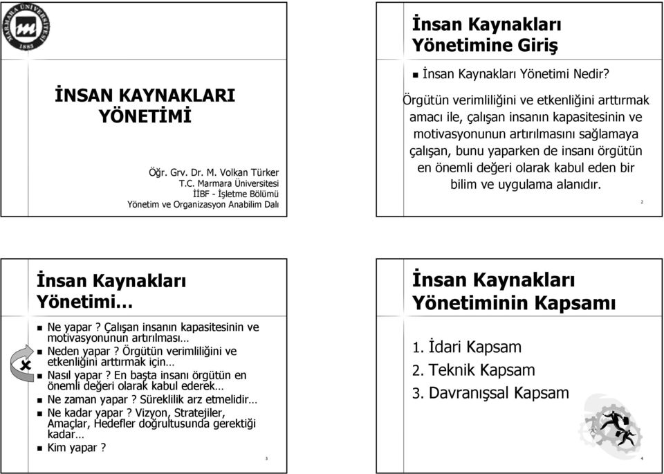 önemli değeri eri olarak kabul eden bir bilim ve uygulama alanıdır. 2 Yönetimi Yönetiminin Kapsamı Ne yapar? Çalışan insanın n kapasitesinin ve motivasyonunun artırılmas lması Neden yapar?