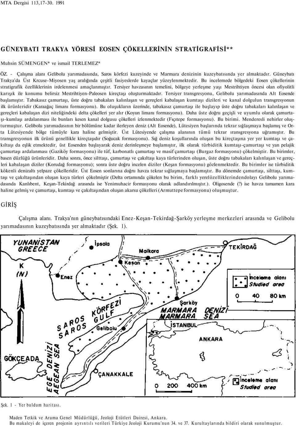 Güneybatı Trakya'da Üst Krcuse-Miyosen yaş aralığında çeşitli fasiyeslerde kayaçlar yüzeylenmektedir. Bu incelemede bölgedeki Eosen çökellerinin stratigrafik özelliklerinin irdelenmesi amaçlanmıştır.