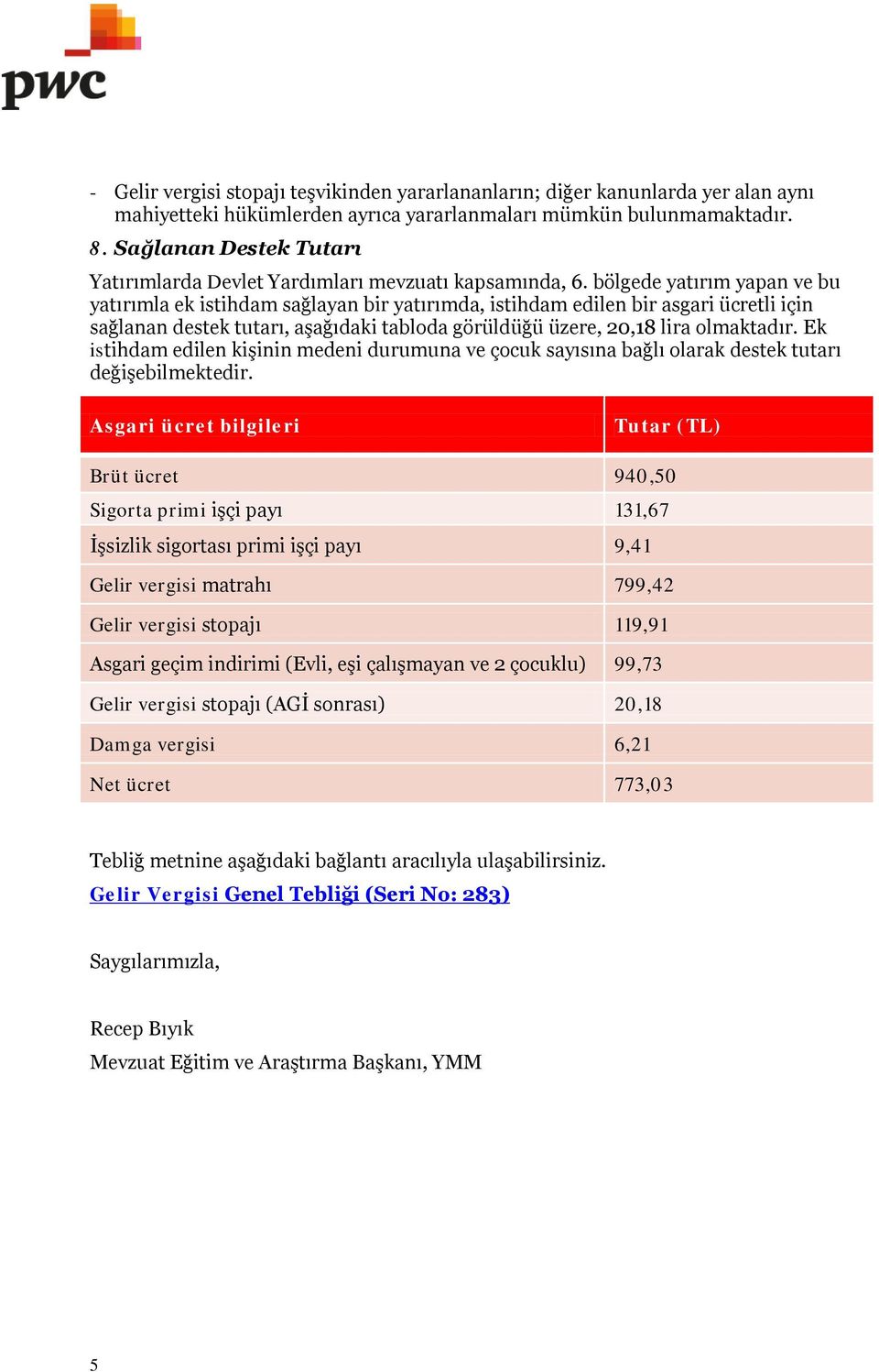 bölgede yatırım yapan ve bu yatırımla ek istihdam sağlayan bir yatırımda, istihdam edilen bir asgari ücretli için sağlanan destek tutarı, aşağıdaki tabloda görüldüğü üzere, 20,18 lira olmaktadır.