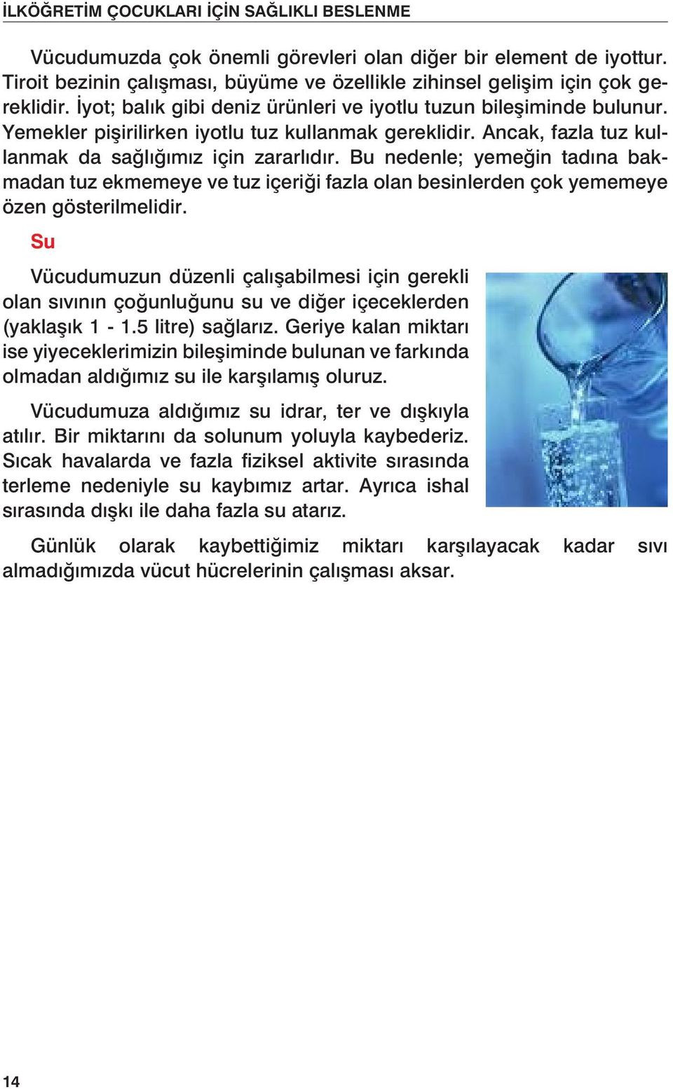 Bu nedenle; yemeğin tadına bakmadan tuz ekmemeye ve tuz içeriği fazla olan besinlerden çok yememeye özen gösterilmelidir.