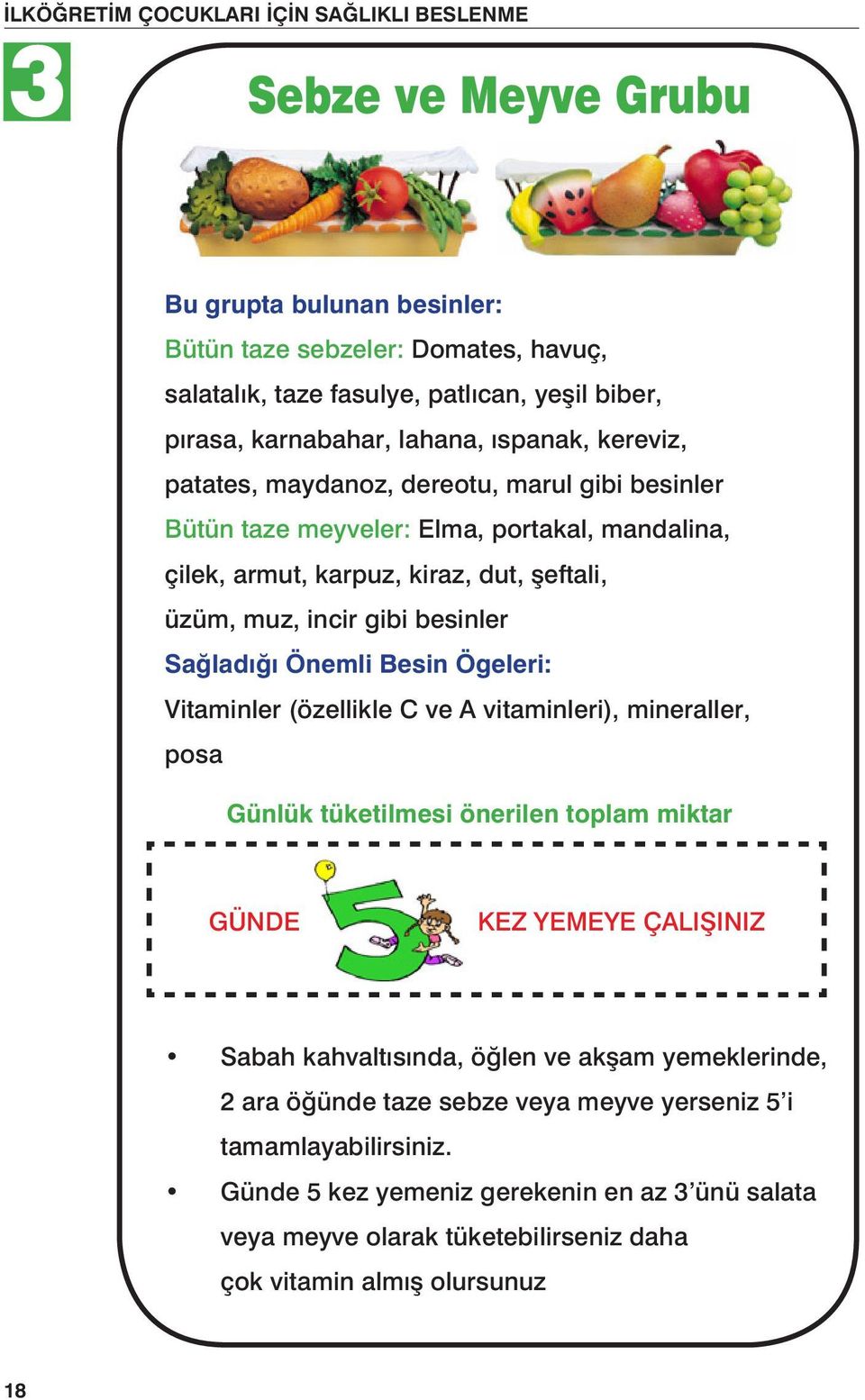 Besin Ögeleri: Vitaminler (özellikle C ve A vitaminleri), mineraller, posa Günlük tüketilmesi önerilen toplam miktar GÜNDE KEZ YEMEYE ÇALIŞINIZ Sabah kahvaltısında, öğlen ve akşam