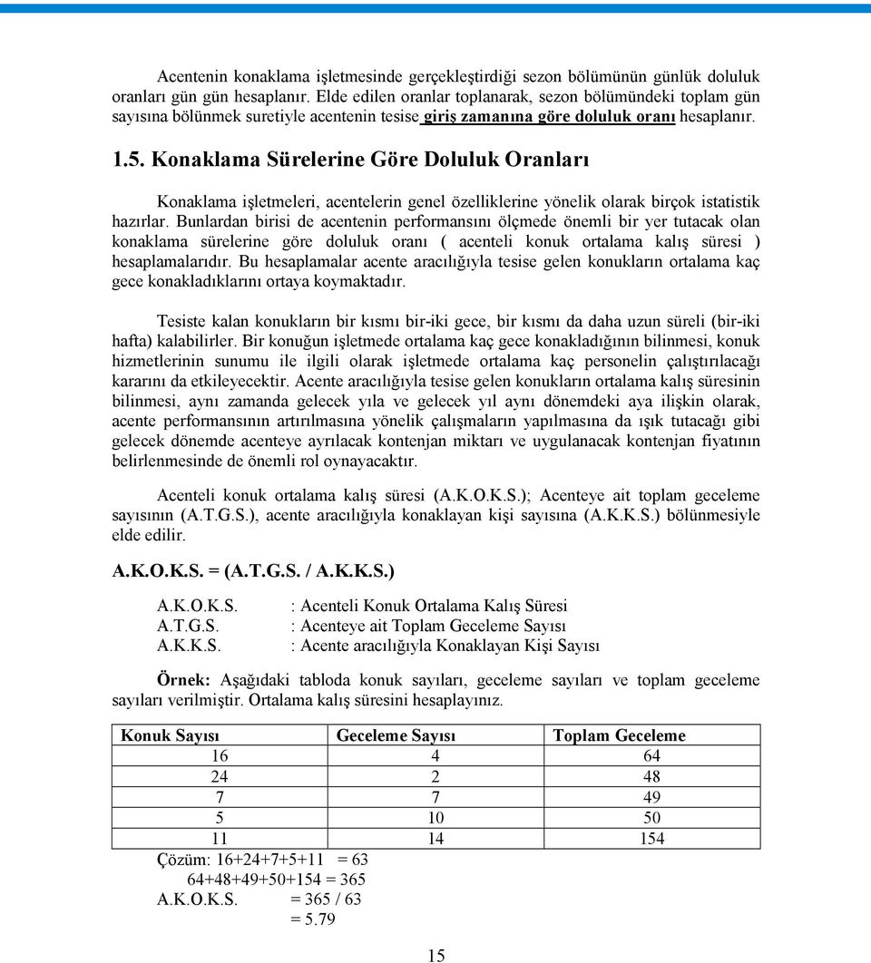 Konaklama Sürelerine Göre Doluluk Oranları Konaklama işletmeleri, acentelerin genel özelliklerine yönelik olarak birçok istatistik hazırlar.