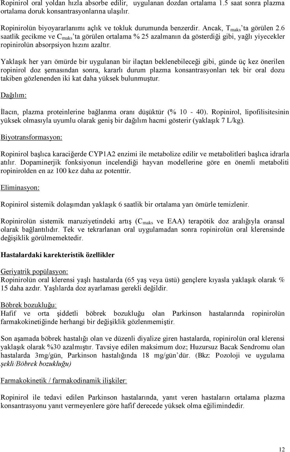 6 saatlik gecikme ve C maks ta görülen ortalama % 25 azalmanın da gösterdiği gibi, yağlı yiyecekler ropinirolün absorpsiyon hızını azaltır.