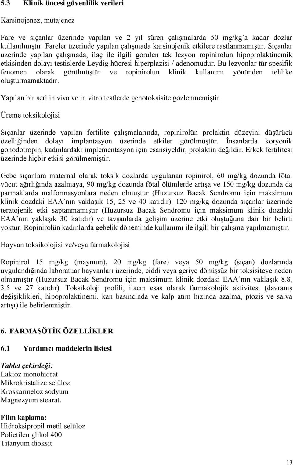 Sıçanlar üzerinde yapılan çalışmada, ilaç ile ilgili görülen tek lezyon ropinirolün hipoprolaktinemik etkisinden dolayı testislerde Leydig hücresi hiperplazisi / adenomudur.