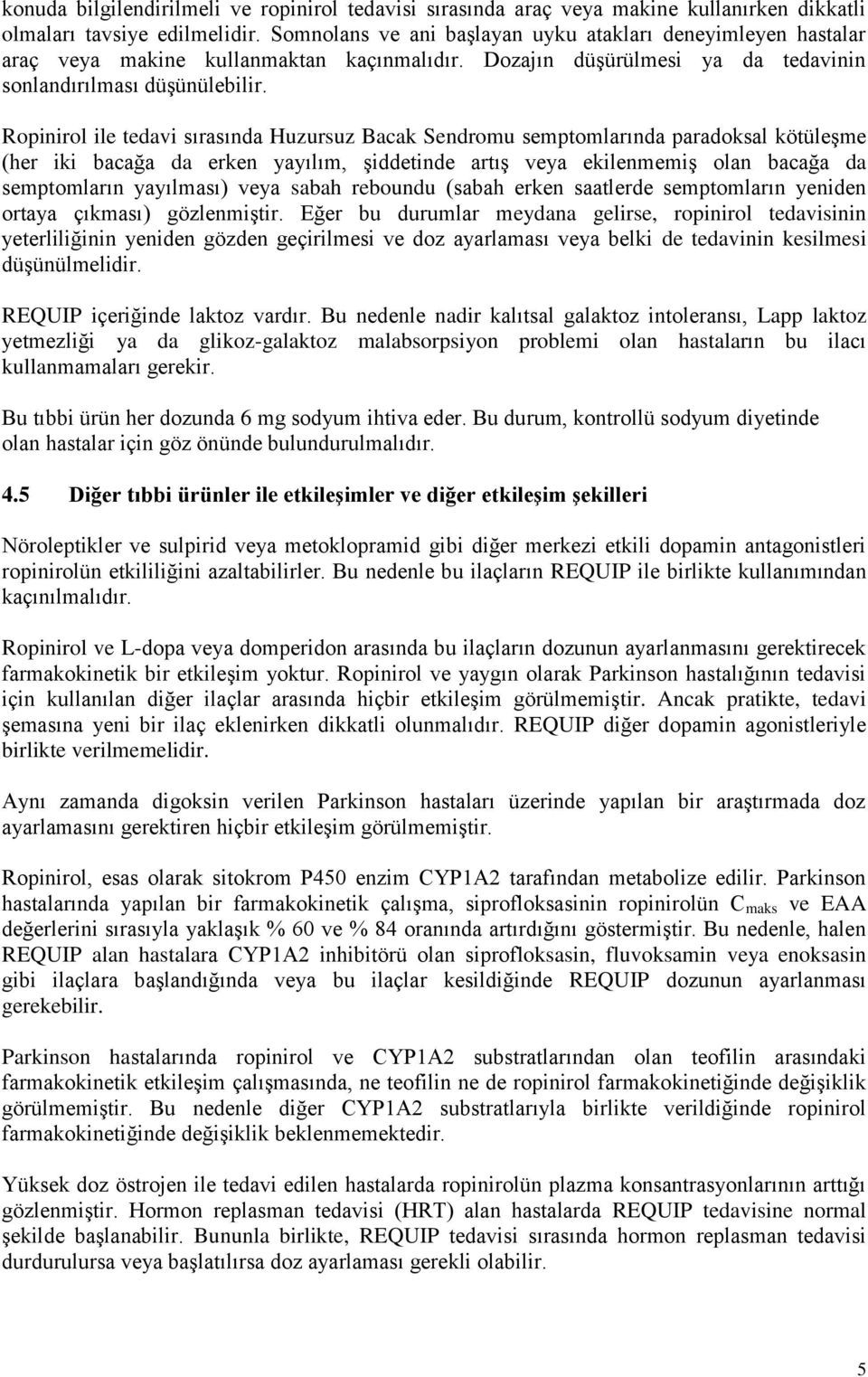 Ropinirol ile tedavi sırasında Huzursuz Bacak Sendromu semptomlarında paradoksal kötüleşme (her iki bacağa da erken yayılım, şiddetinde artış veya ekilenmemiş olan bacağa da semptomların yayılması)