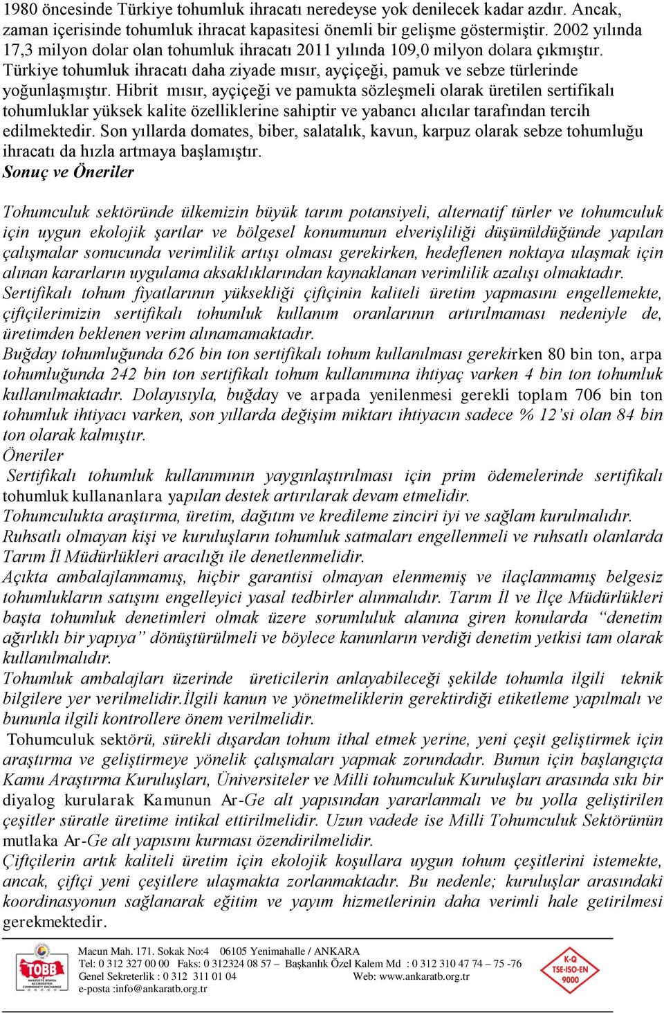 Hibrit mısır, ayçiçeği ve pamukta sözleşmeli olarak üretilen sertifikalı tohumluklar yüksek kalite özelliklerine sahiptir ve yabancı alıcılar tarafından tercih edilmektedir.