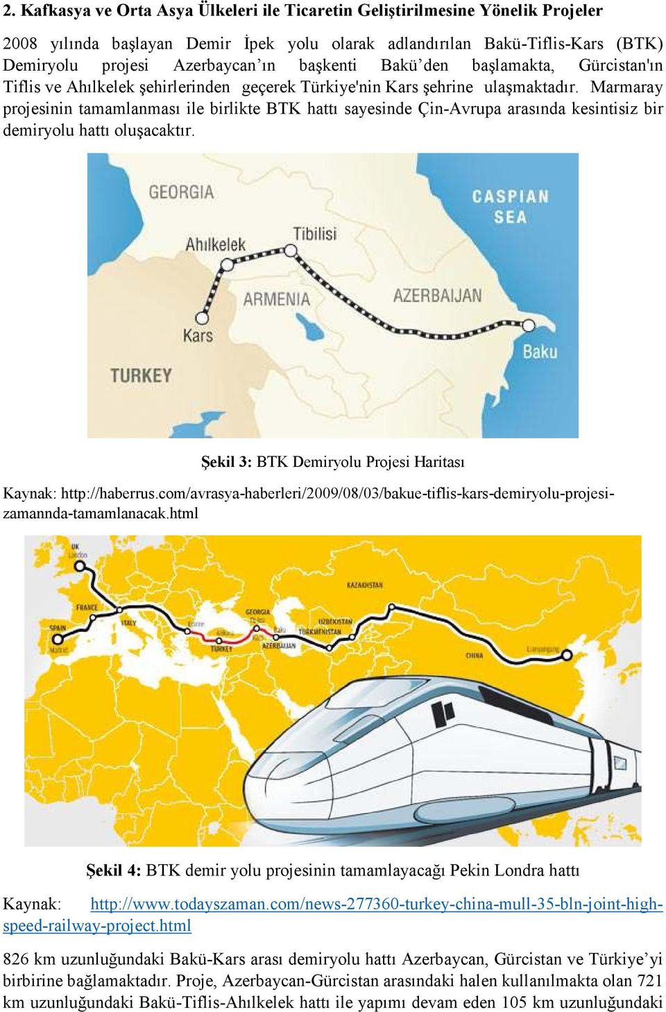 Marmaray projesinin tamamlanması ile birlikte BTK hattı sayesinde Çin-Avrupa arasında kesintisiz bir demiryolu hattı oluşacaktır. Şekil 3: BTK Demiryolu Projesi Haritası Kaynak: http://haberrus.