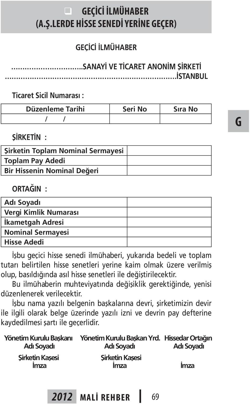 Numarası İkametgah Adresi Nominal Sermayesi Hisse Adedi İşbu geçici hisse senedi ilmühaberi, yukarıda bedeli ve toplam tutarı belirtilen hisse senetleri yerine kaim olmak üzere verilmiş olup,