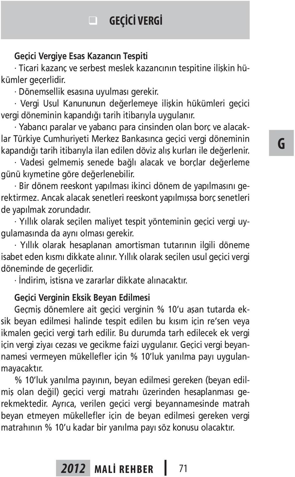 Yabancı paralar ve yabancı para cinsinden olan borç ve alacaklar Türkiye Cumhuriyeti Merkez Bankasınca geçici vergi döneminin kapandığı tarih itibarıyla ilan edilen döviz alış kurları ile değerlenir.