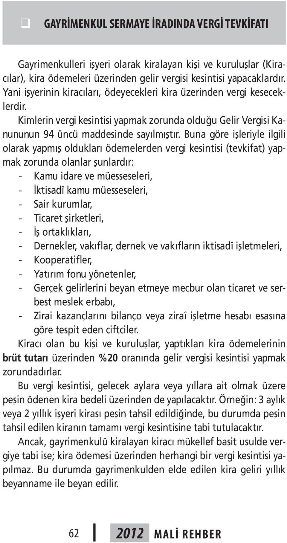 Buna göre işleriyle ilgili olarak yapmış oldukları ödemelerden vergi kesintisi (tevkifat) yapmak zorunda olanlar şunlardır: - Kamu idare ve müesseseleri, - İktisadî kamu müesseseleri, - Sair