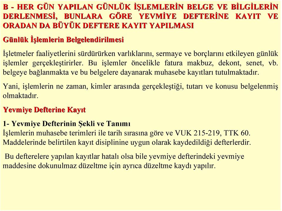 belgeye bağlanmakta ve bu belgelere dayanarak muhasebe kayıtları tutulmaktadır. Yani, işlemlerin ne zaman, kimler arasında gerçekleştiği, tutarı ve konusu belgelenmiş olmaktadır.