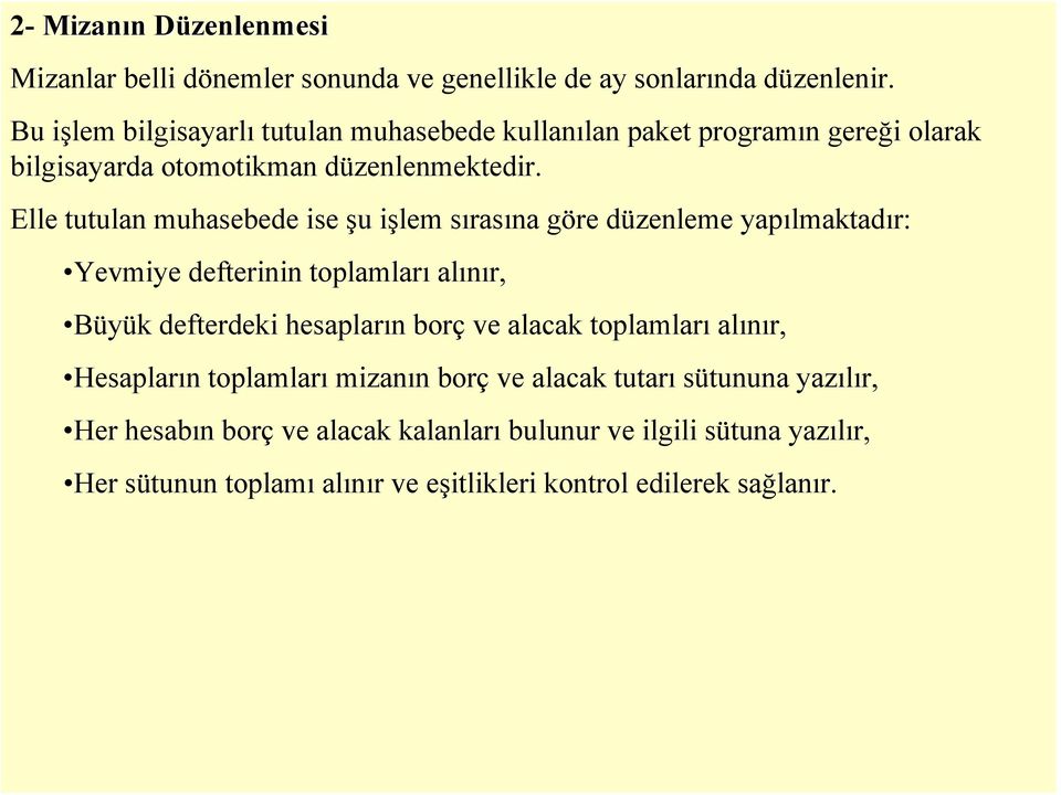 Elle tutulan muhasebede ise şu işlem sırasına göre düzenleme yapılmaktadır: Yevmiye defterinin toplamları alınır, Büyük defterdeki hesapların borç ve