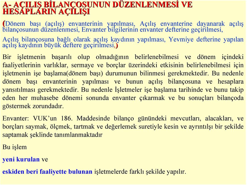 olup olmadığının belirlenebilmesi ve dönem içindeki faaliyetlerinin varlıklar, sermaye ve borçlar üzerindeki etkisinin belirlenebilmesi için işletmenin işe başlama(dönem başı) durumunun bilinmesi