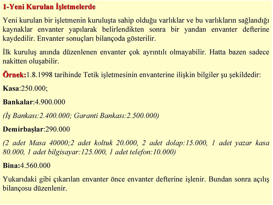 1998 tarihinde Tetik işletmesinin envanterine ilişkin bilgiler şu şekildedir: Kasa:250.000; Bankalar:4.900.000 (İş Bankası:2.400.000; Garanti Bankası:2.500.000) Demirbaşlar:290.